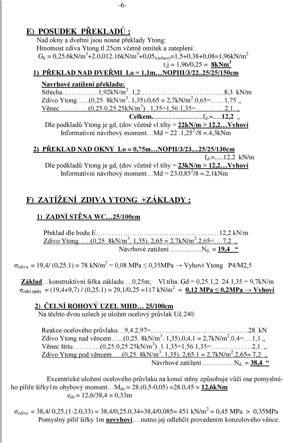 1,351,56.1,35.,1. Celkem...f d...1, Dle podkladů Ytong je gd, (dov.včetně vl.tíhy kn/m > 1, Vyhoví Informativní návrhový moment Md.1,5 /8.4,3kNm ) PŘEKLAD NAD OKNY Lo 0,75m NOPII/3/3...5/5/130cm f d.