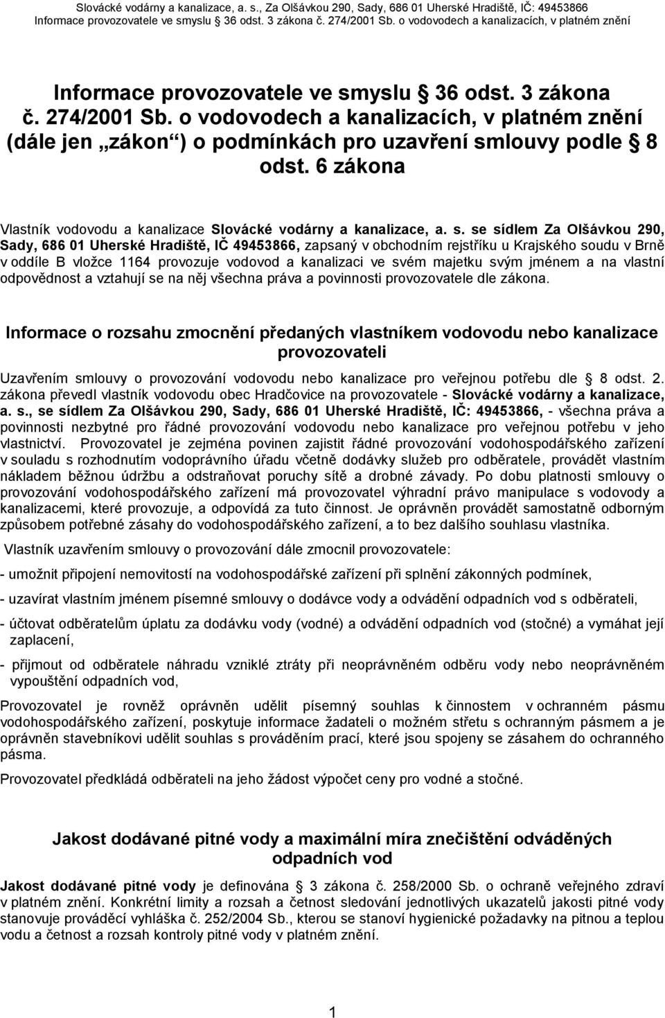 se sídlem Za Olšávkou 290, Sady, 686 01 Uherské Hradiště, IČ 49453866, zapsaný v obchodním rejstříku u Krajského soudu v Brně v oddíle B vložce 1164 provozuje vodovod a kanalizaci ve svém majetku