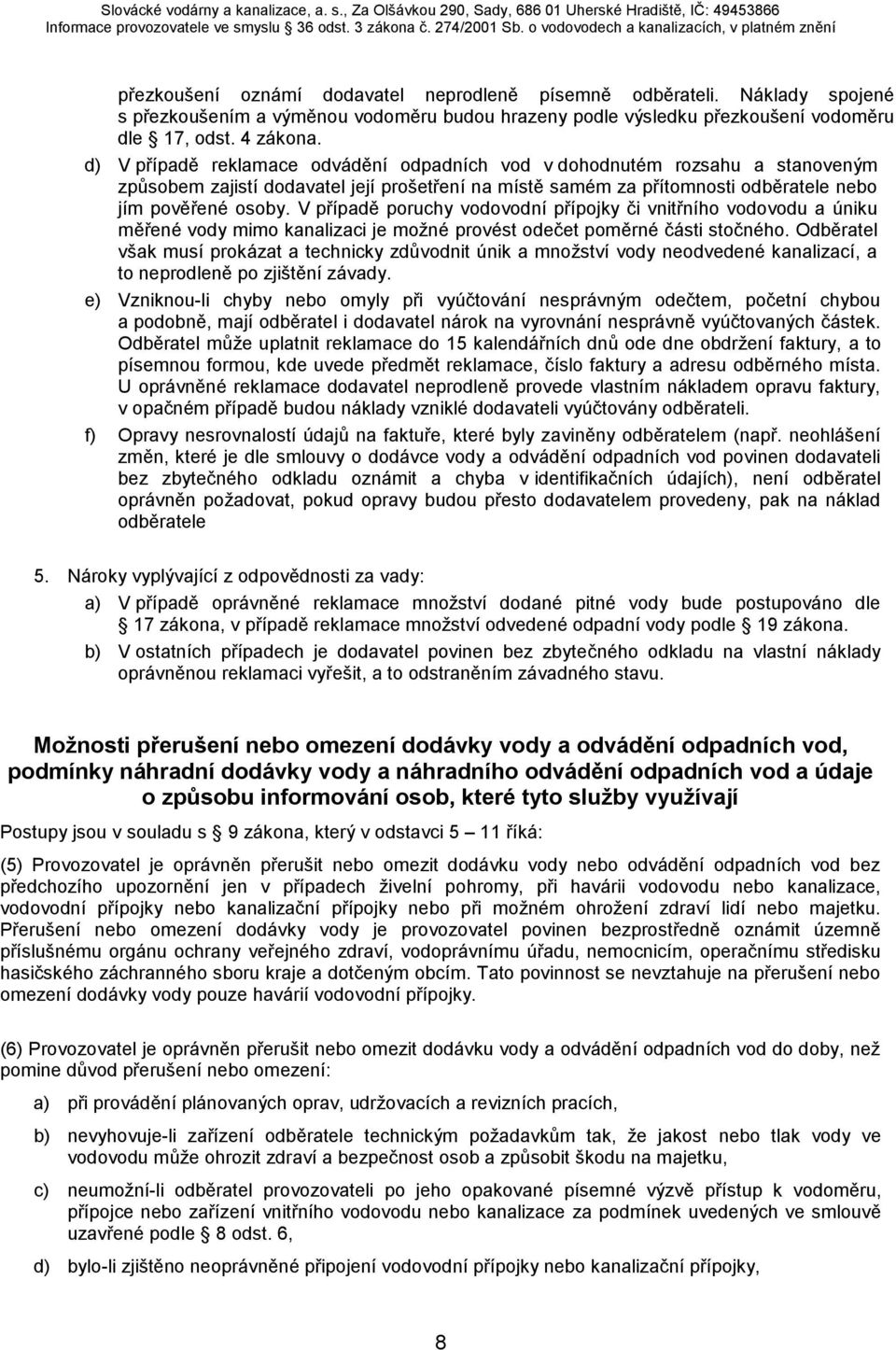 V případě poruchy vodovodní přípojky či vnitřního vodovodu a úniku měřené vody mimo kanalizaci je možné provést odečet poměrné části stočného.