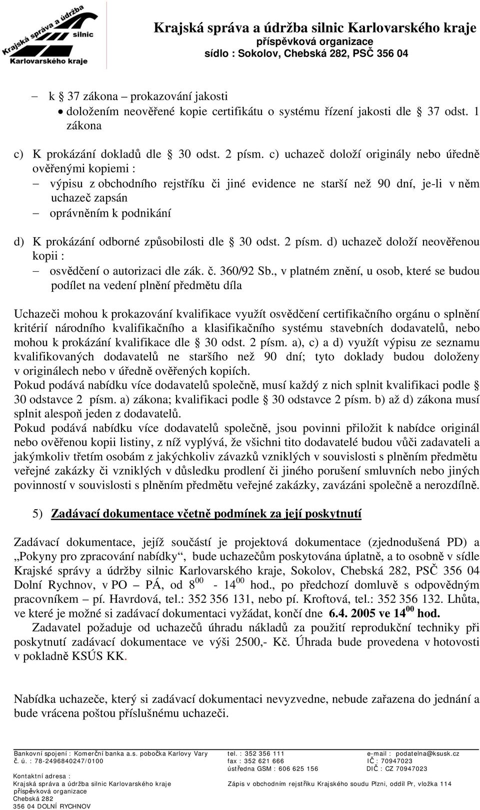 odborné způsobilosti dle 30 odst. 2 písm. d) uchazeč doloží neověřenou kopii : osvědčení o autorizaci dle zák. č. 360/92 Sb.