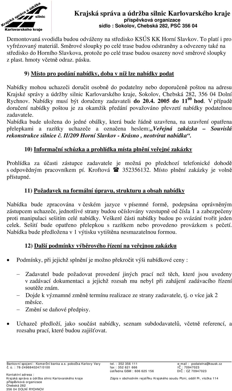 9) Místo pro podání nabídky, doba v níž lze nabídky podat Nabídky mohou uchazeči doručit osobně do podatelny nebo doporučeně poštou na adresu Krajské správy a údržby silnic Karlovarského kraje,