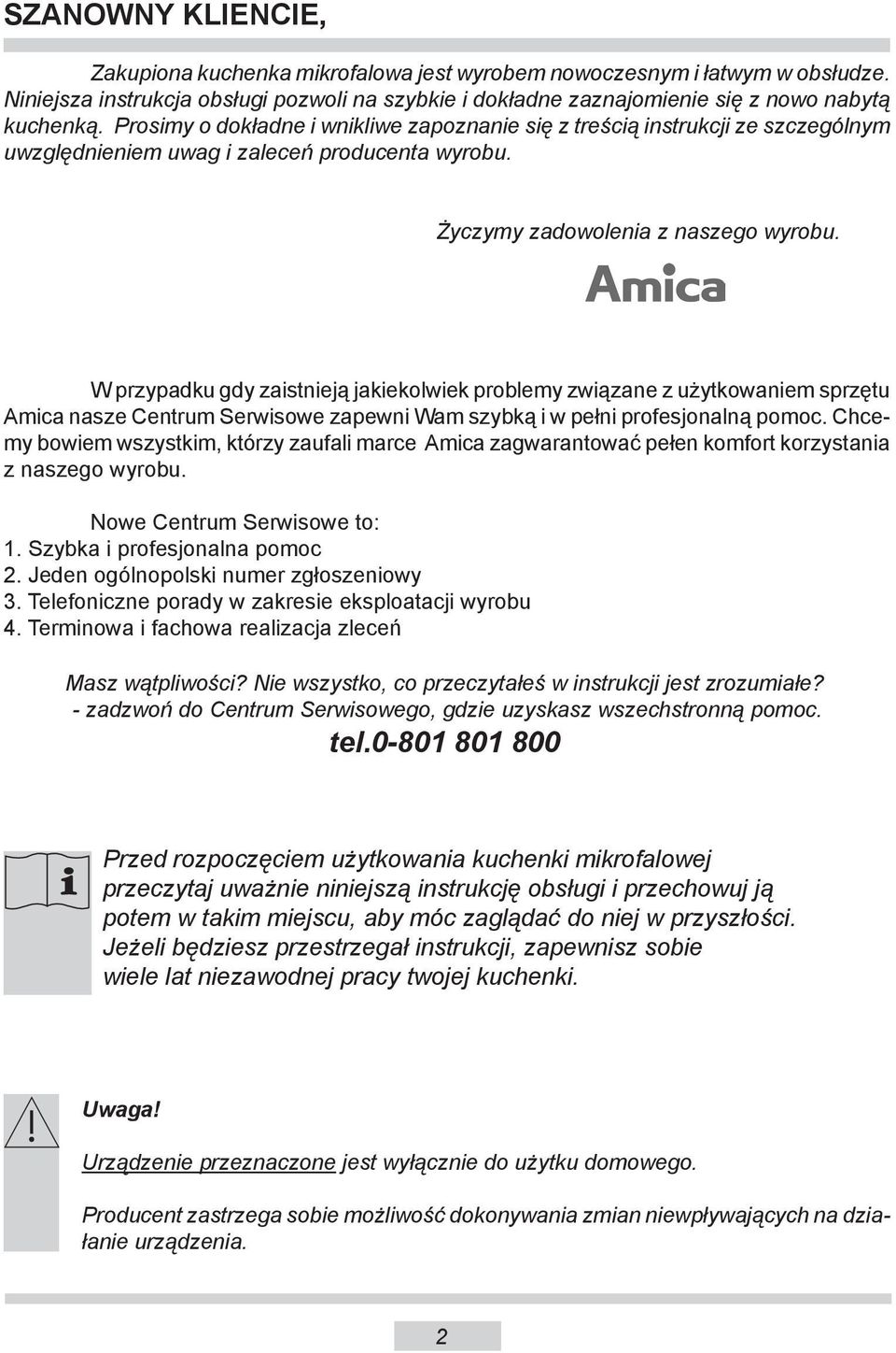W przypadku gdy zaistnieją jakiekolwiek problemy związane z użytkowaniem sprzętu Amica nasze Centrum Serwisowe zapewni Wam szybką i w pełni profesjonalną pomoc.