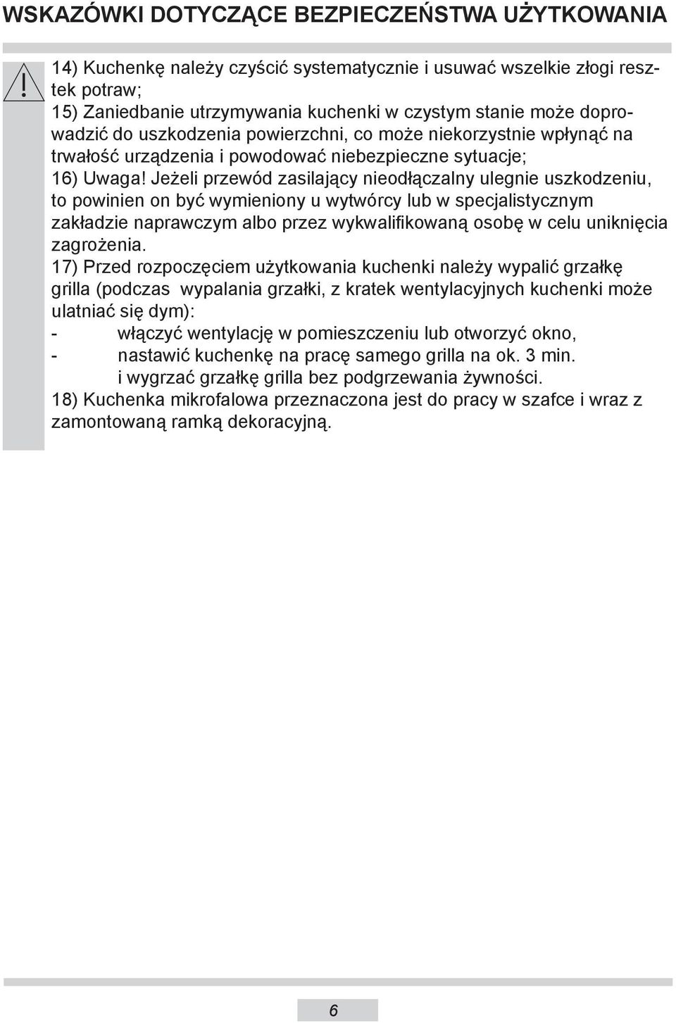 Jeżeli przewód zasilający nieodłączalny ulegnie uszkodzeniu, to powinien on być wymieniony u wytwórcy lub w specjalistycznym zakładzie naprawczym albo przez wykwalifikowaną osobę w celu uniknięcia