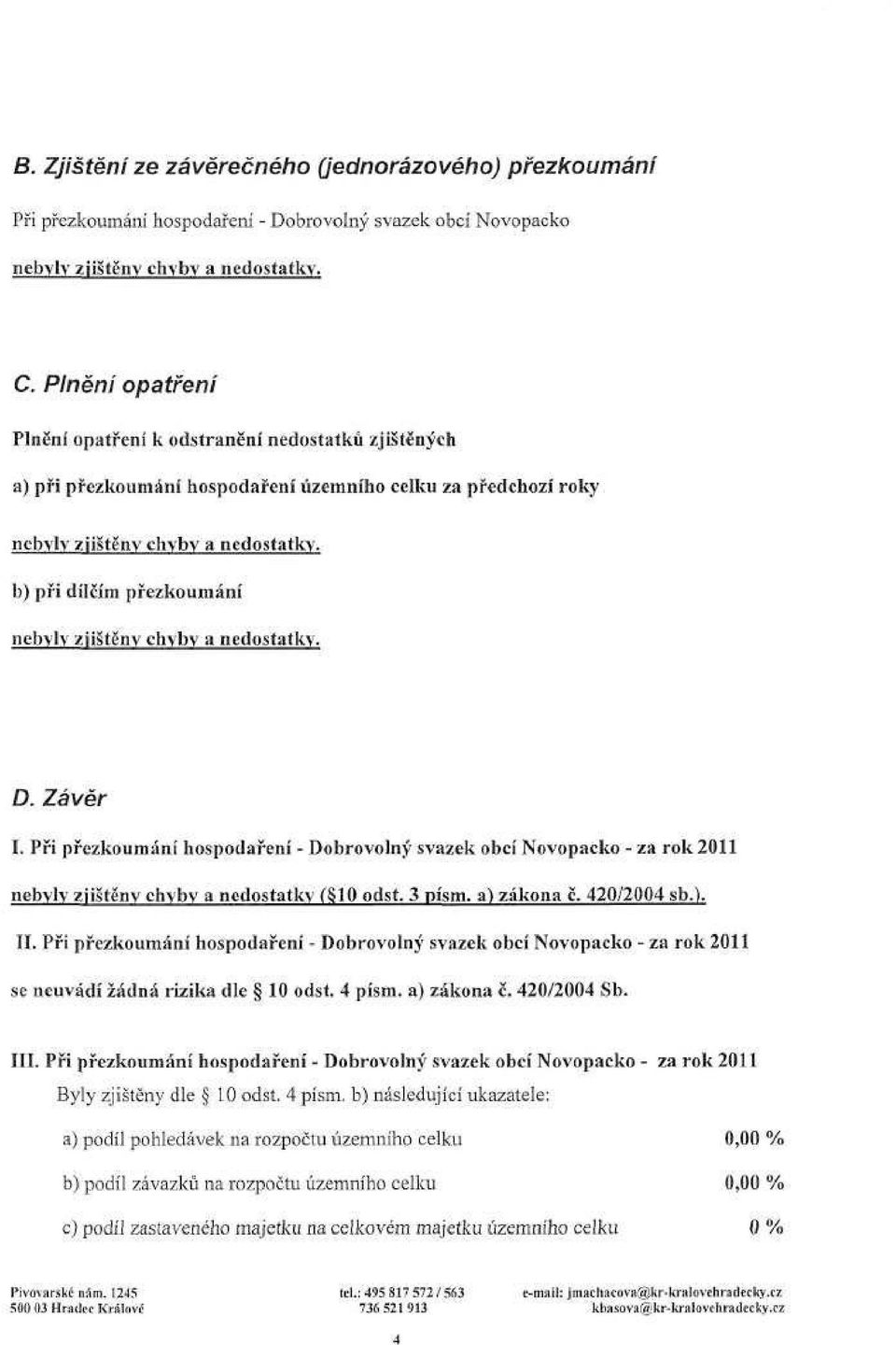 b) při dílčím přezkoumání nebyly zjištěny chyby a nedostatky. D. Závěr I. Při přezkoumání hospodaření - Dobrovolný svazek obcí Novopacko - za rok 2011 nebyly zjištěny chyby a nedostatky ($10 odst.