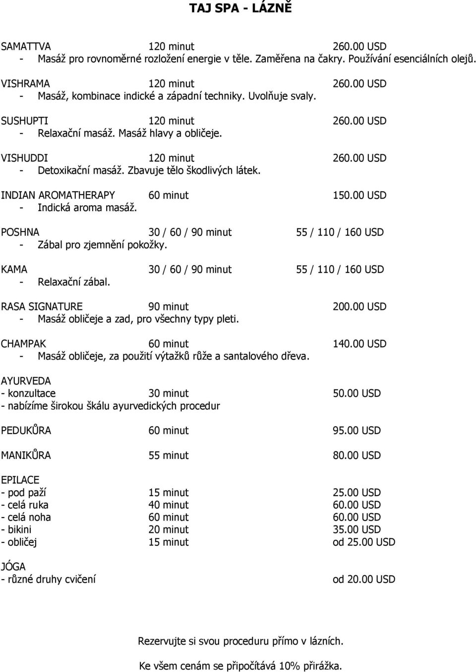 Zbavuje tělo škodlivých látek. INDIAN AROMATHERAPY 60 minut 150.00 USD - Indická aroma masáž. POSHNA 30 / 60 / 90 minut 55 / 110 / 160 USD - Zábal pro zjemnění pokožky.