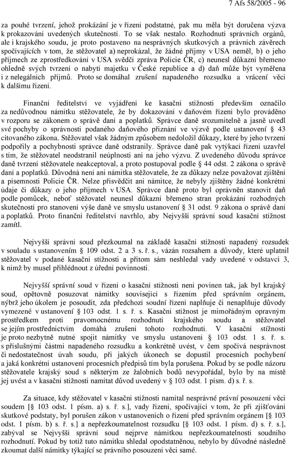 o jeho příjmech ze zprostředkování v USA svědčí zpráva Policie ČR, c) neunesl důkazní břemeno ohledně svých tvrzení o nabytí majetku v České republice a d) daň může být vyměřena i z nelegálních