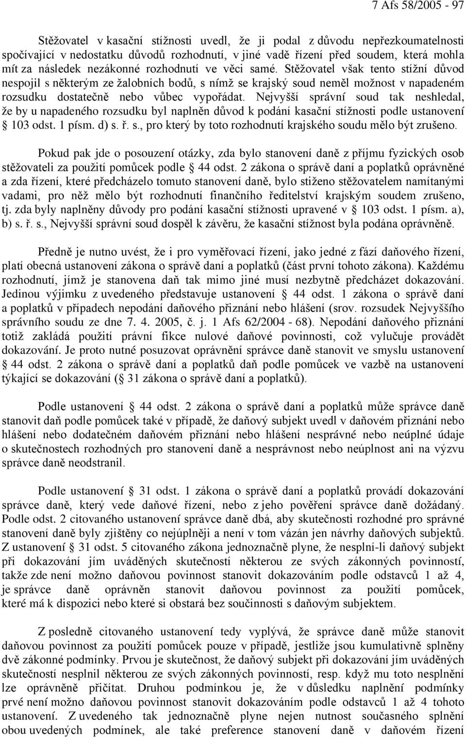 Nejvyšší správní soud tak neshledal, že by u napadeného rozsudku byl naplněn důvod k podání kasační stížnosti podle ustanovení 103 odst. 1 písm. d) s. ř. s., pro který by toto rozhodnutí krajského soudu mělo být zrušeno.