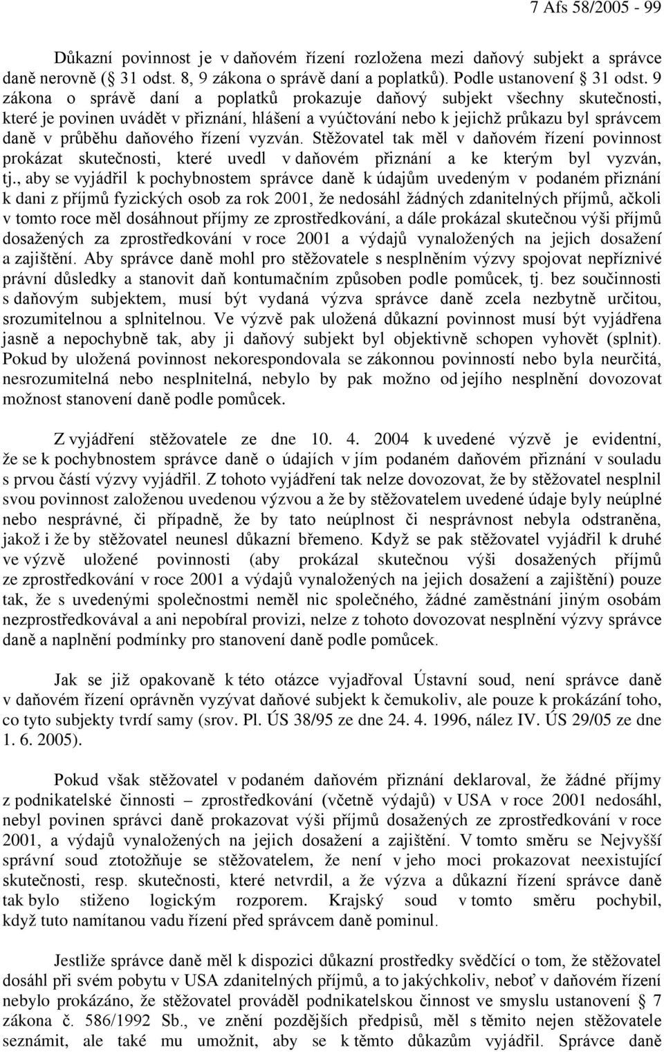 řízení vyzván. Stěžovatel tak měl v daňovém řízení povinnost prokázat skutečnosti, které uvedl v daňovém přiznání a ke kterým byl vyzván, tj.