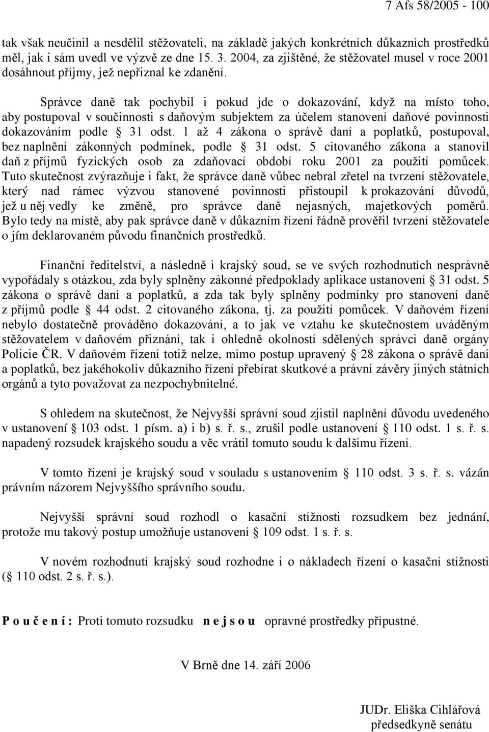 Správce daně tak pochybil i pokud jde o dokazování, když na místo toho, aby postupoval v součinnosti s daňovým subjektem za účelem stanovení daňové povinnosti dokazováním podle 31 odst.