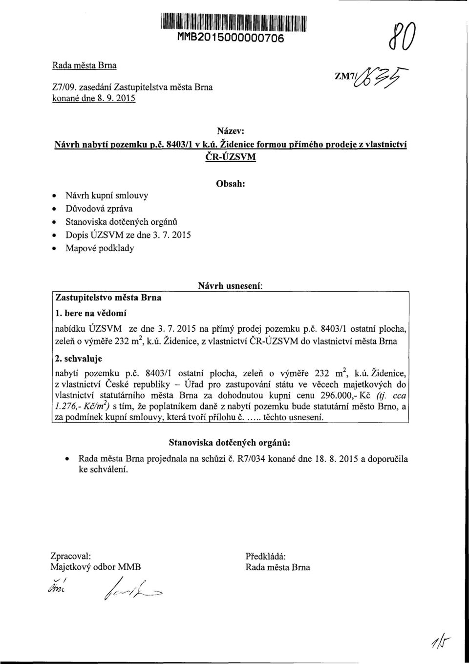 bere na vědomí Návrh usnesení: nabídku ÚZSVM ze dne 3. 7. 2015 na přímý dej pozemku p.č. 8403/1 ostatní plocha, zeleň o výměře 232 m 2, k.ú.