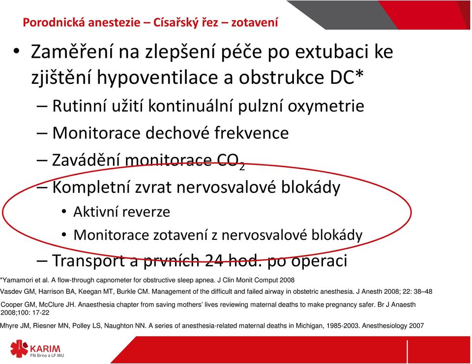 A flow-through capnometer for obstructive sleep apnea. J Clin Monit Comput 2008 Vasdev GM, Harrison BA, Keegan MT, Burkle CM. Management of the difficult and failed airway in obstetric anesthesia.