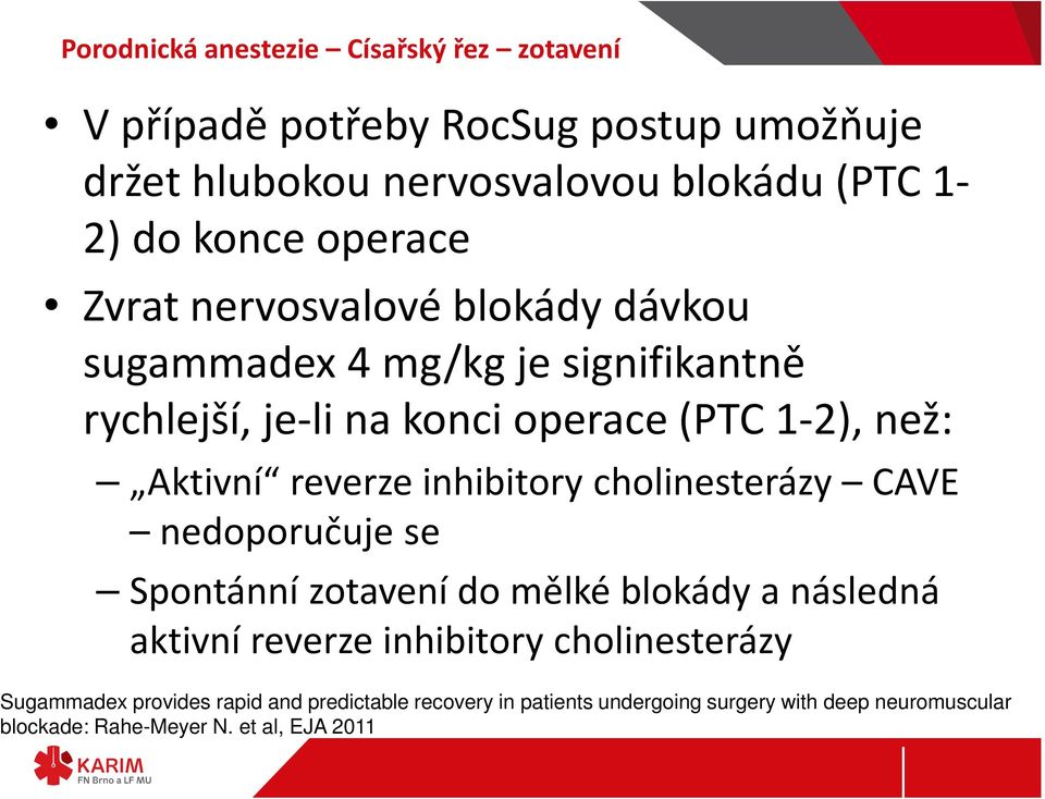 reverze inhibitory cholinesterázy CAVE nedoporučuje se Spontánní zotavení do mělké blokády a následná aktivní reverze inhibitory