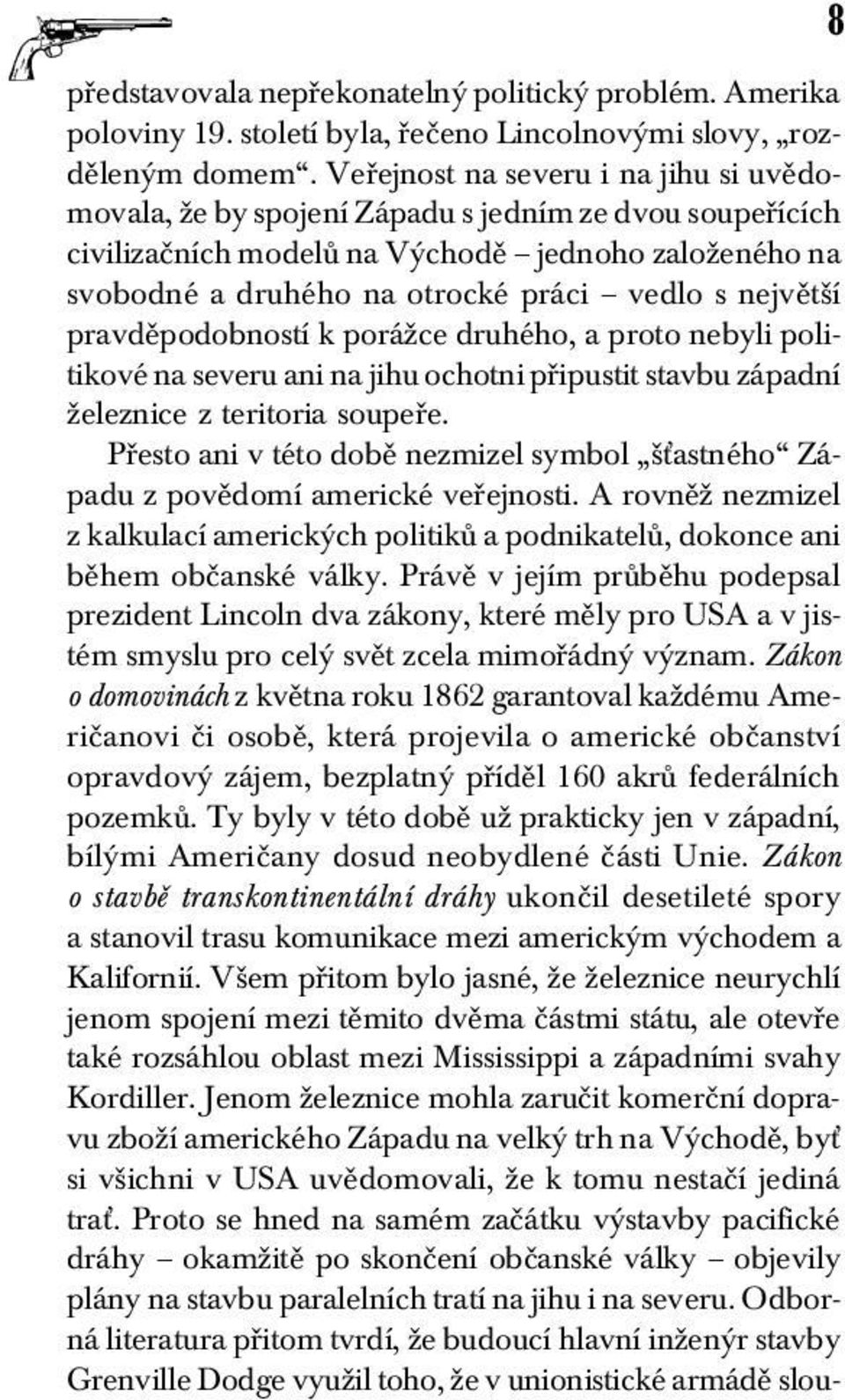 největší pravděpodobností k porážce druhého, a proto nebyli politikové na severu ani na jihu ochotni připustit stavbu západní železnice z teritoria soupeře.