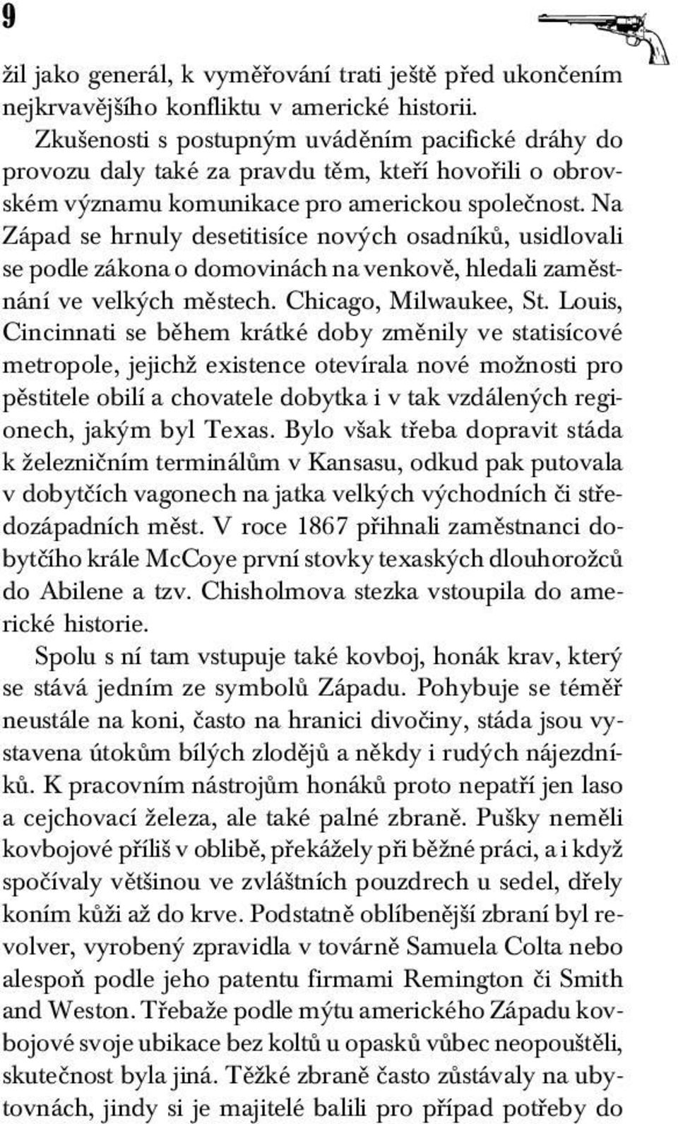 Na Západ se hrnuly desetitisíce nových osadníků, usidlovali se podle zákona o domovinách na venkově, hledali zaměstnání ve velkých městech. Chicago, Milwaukee, St.