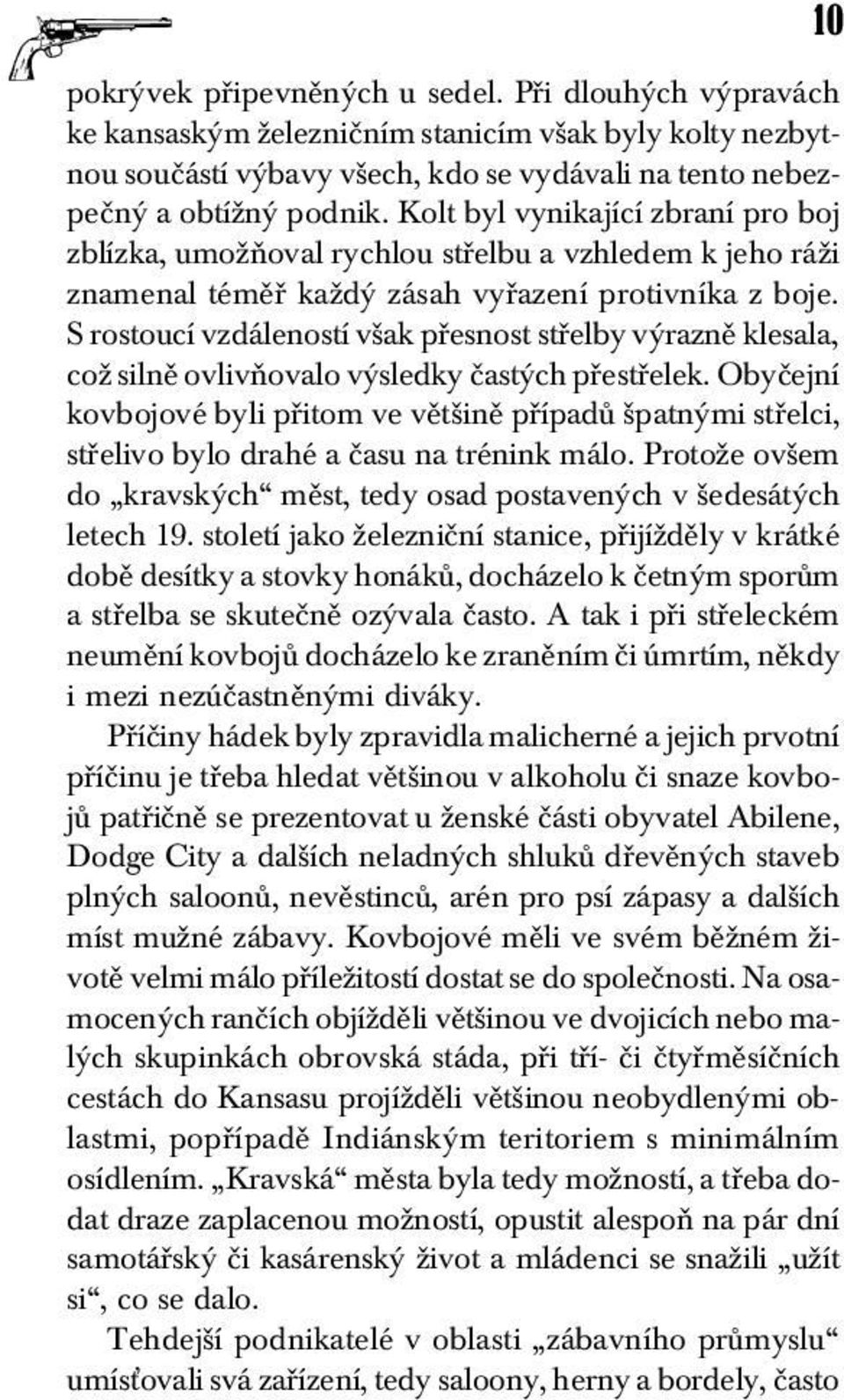 S rostoucí vzdáleností však přesnost střelby výrazně klesala, což silně ovlivňovalo výsledky častých přestřelek.