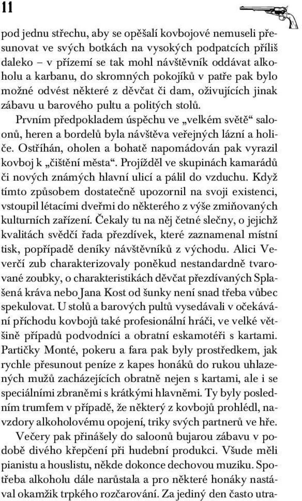 Prvním předpokladem úspěchu ve velkém světě saloonů, heren a bordelů byla návštěva veřejných lázní a holiče. Ostříhán, oholen a bohatě napomádován pak vyrazil kovboj k čištění města.