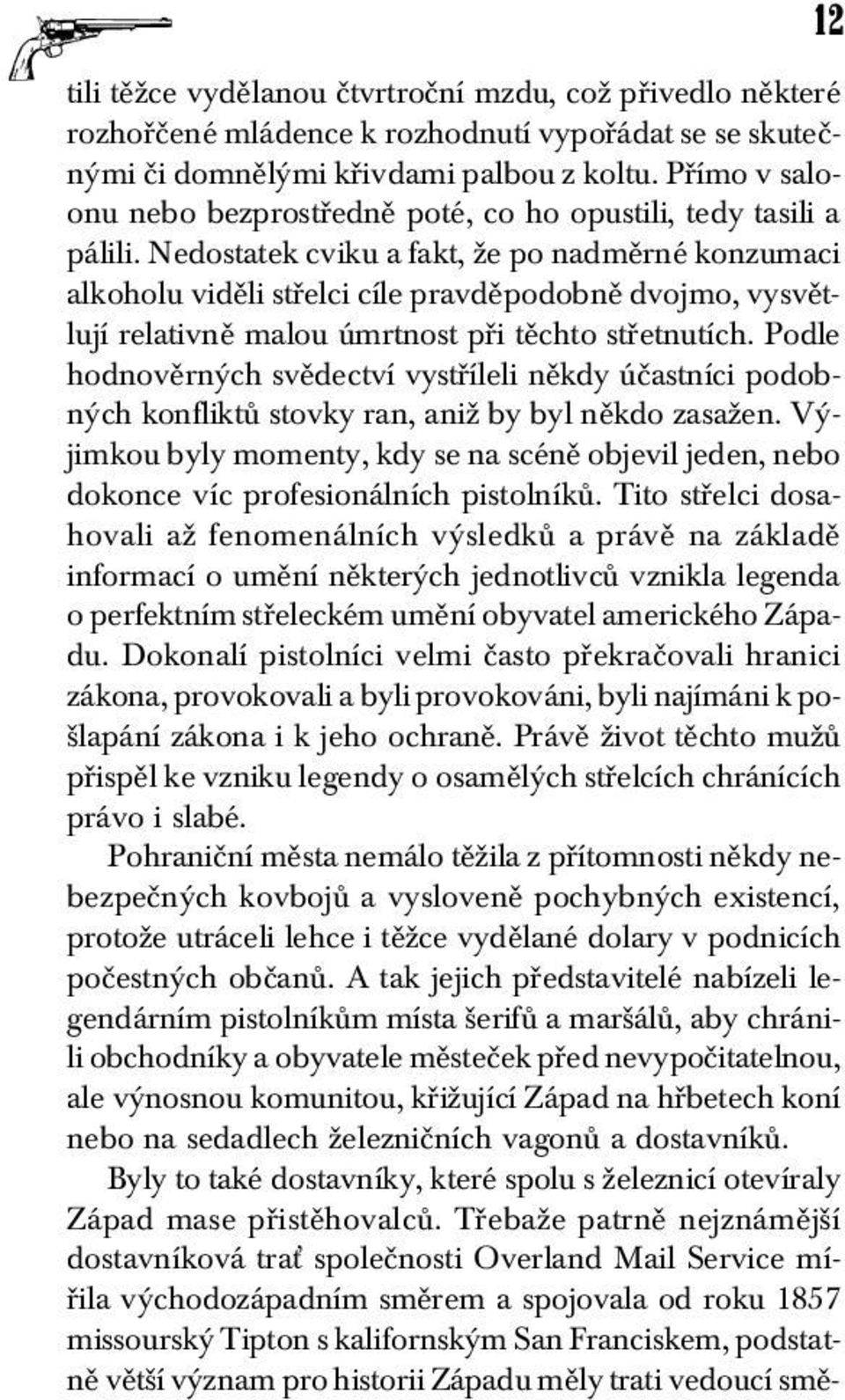 Nedostatek cviku a fakt, že po nadměrné konzumaci alkoholu viděli střelci cíle pravděpodobně dvojmo, vysvětlují relativně malou úmrtnost při těchto střetnutích.