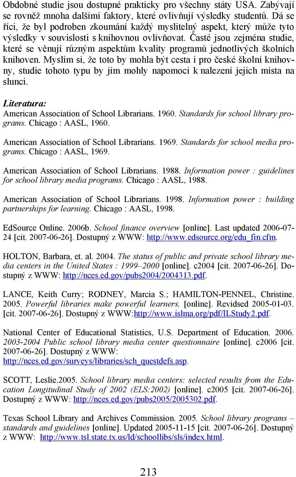 Časté jsou zejména studie, které se věnují různým aspektům kvality programů jednotlivých školních knihoven.