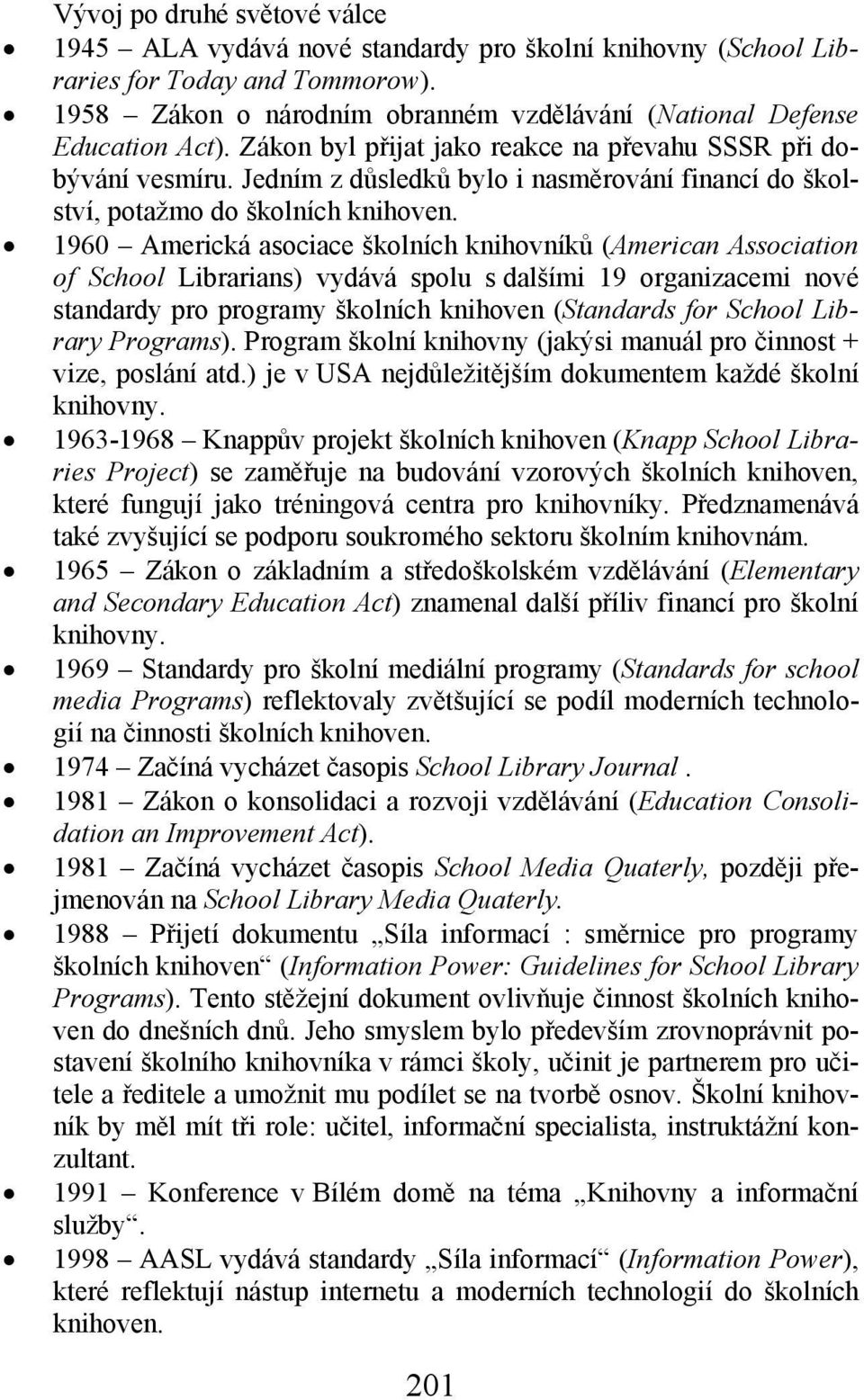 1960 Americká asociace školních knihovníků (American Association of School Librarians) vydává spolu s dalšími 19 organizacemi nové standardy pro programy školních knihoven (Standards for School