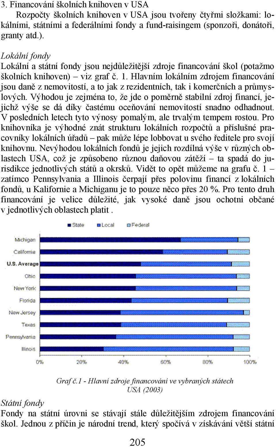 Hlavním lokálním zdrojem financování jsou daně z nemovitostí, a to jak z rezidentních, tak i komerčních a průmyslových.