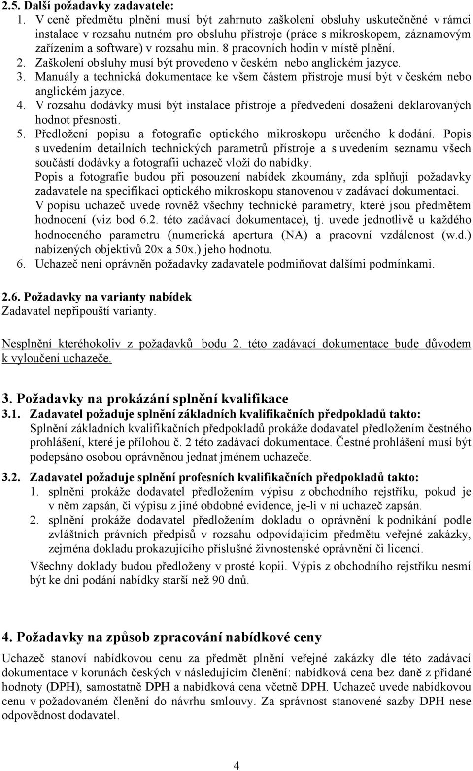 8 pracovních hodin v místě plnění. 2. Zaškolení obsluhy musí být provedeno v českém nebo anglickém jazyce. 3.