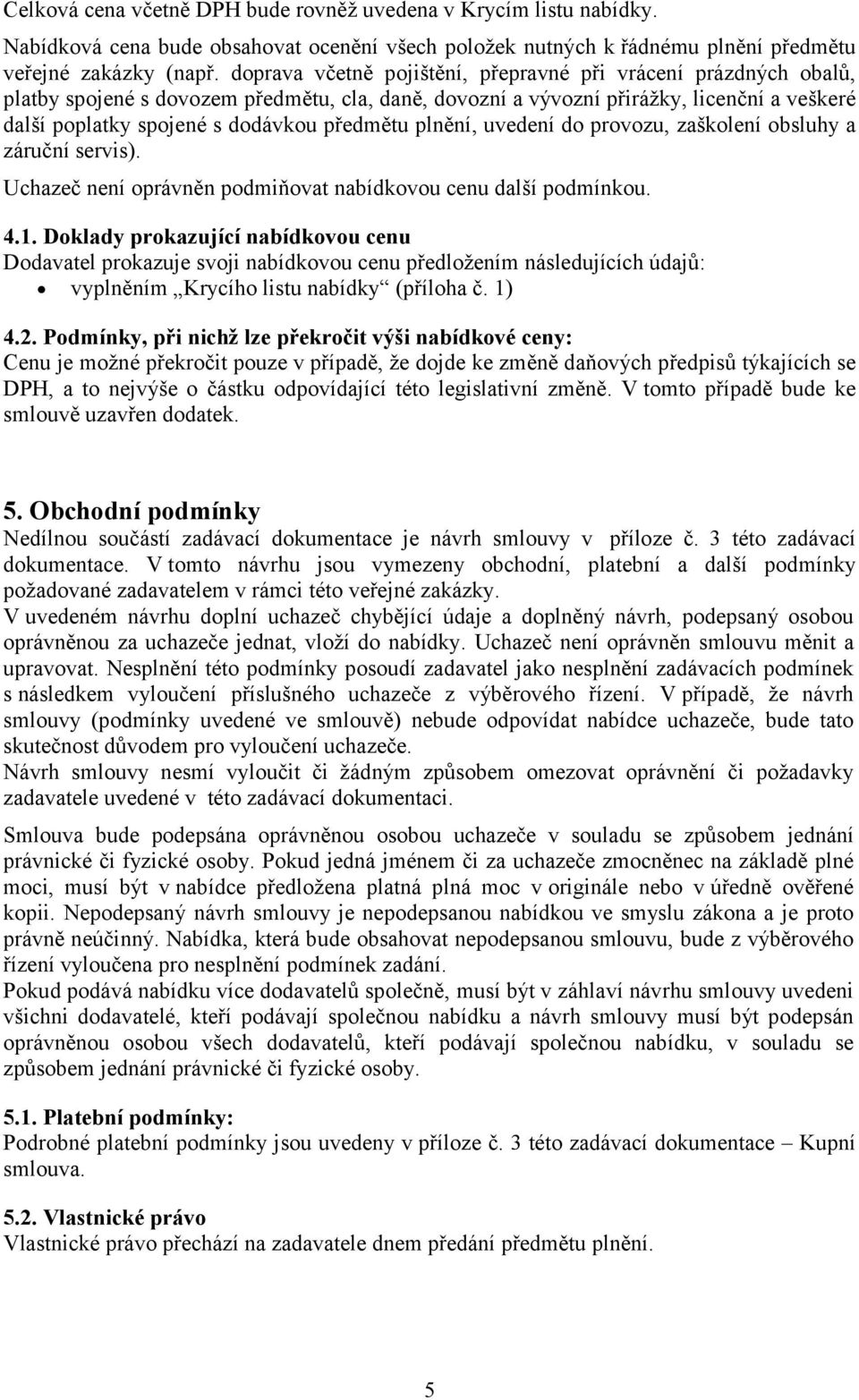 předmětu plnění, uvedení do provozu, zaškolení obsluhy a záruční servis). Uchazeč není oprávněn podmiňovat nabídkovou cenu další podmínkou. 4.1.