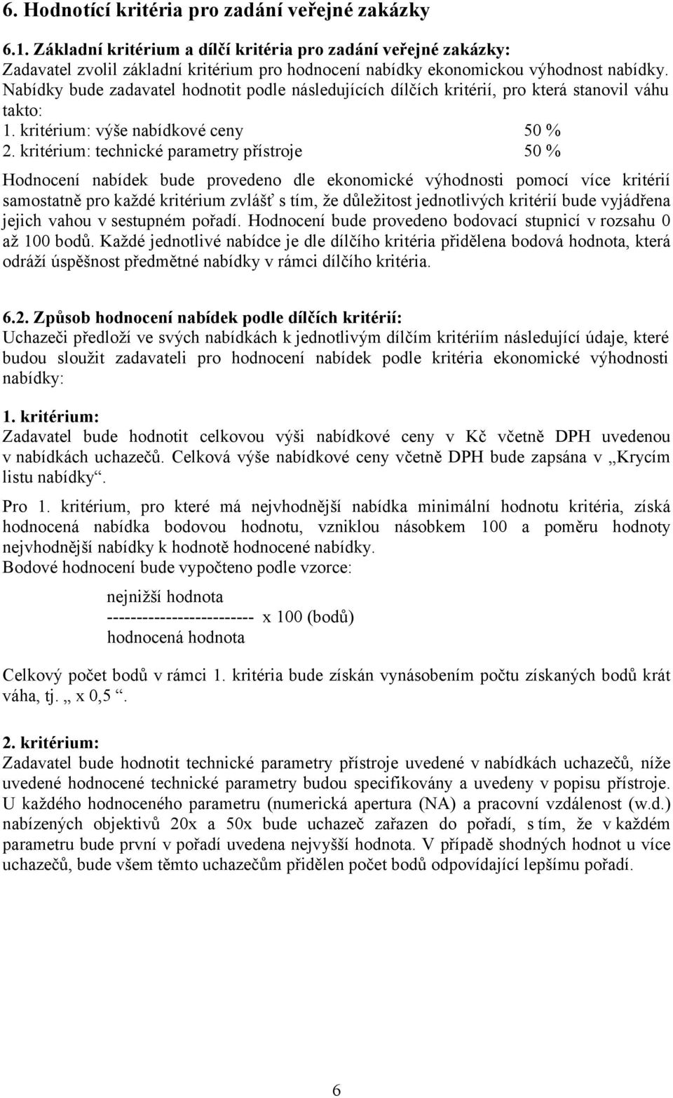 Nabídky bude zadavatel hodnotit podle následujících dílčích kritérií, pro která stanovil váhu takto: 1. kritérium: výše nabídkové ceny 50 % 2.