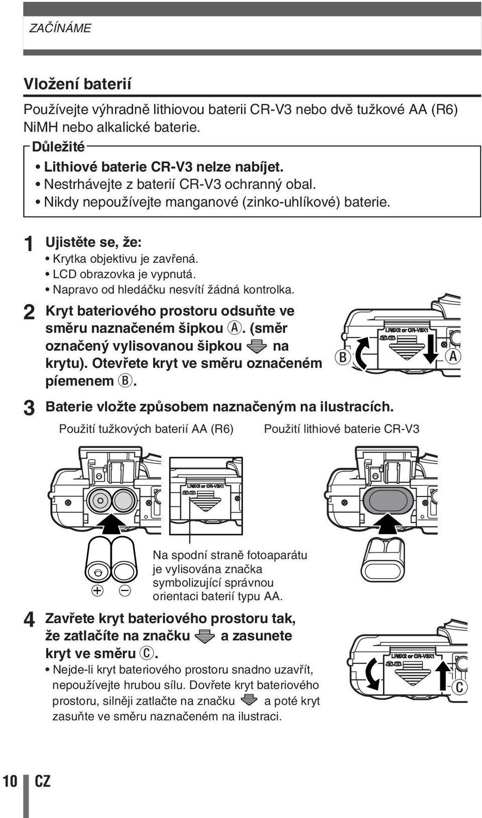 Napravo od hledáãku nesvítí Ïádná kontrolka. Kryt bateriového prostoru odsuàte ve smûru naznaãeném ipkou a. (smûr oznaãen vylisovanou ipkou na krytu). Otevfiete kryt ve smûru oznaãeném píemenem b.