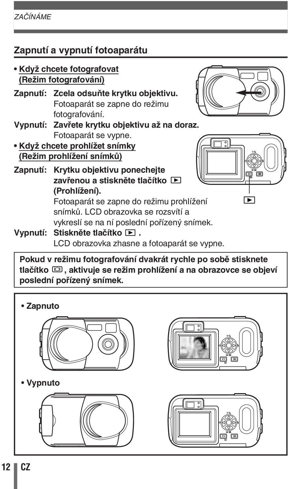 KdyÏ chcete prohlíïet snímky (ReÏim prohlíïení snímkû) Zapnutí: Krytku objektivu ponechejte zavfienou a stisknûte tlaãítko (ProhlíÏení). Fotoaparát se zapne do reïimu prohlíïení snímkû.