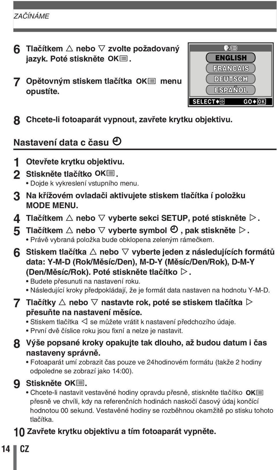 Na kfiíïovém ovladaãi aktivujete stiskem tlaãítka í poloïku MODE MENU. Tlaãítkem Ñ nebo ñ vyberte sekci SETUP, poté stisknûte í. Tlaãítkem Ñ nebo ñ vyberte symbol, pak stisknûte í.