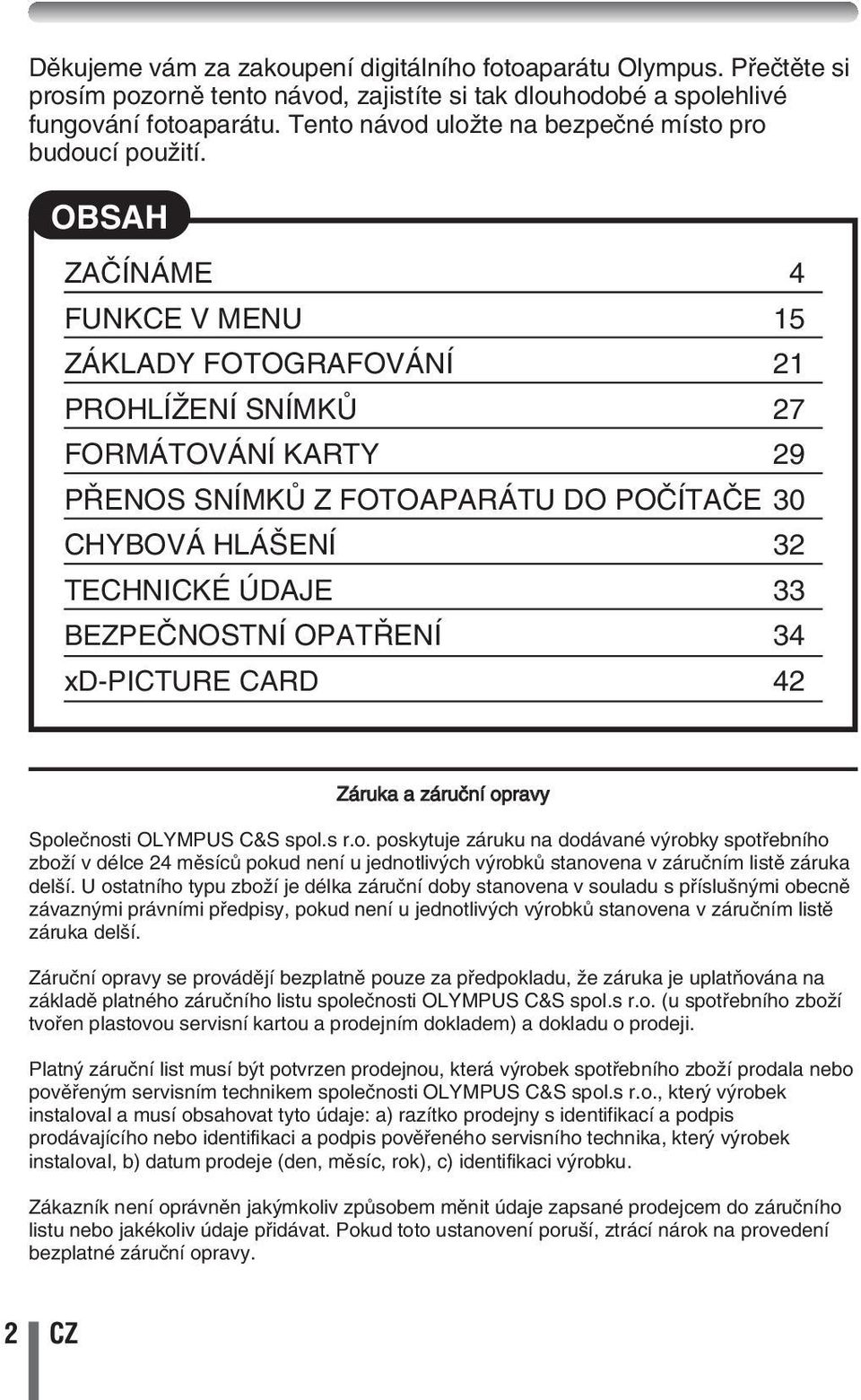 OBSAH ZAâÍNÁME 4 FUNKCE V MENU 15 ZÁKLADY FOTOGRAFOVÁNÍ 21 PROHLÍÎENÍ SNÍMKÒ 27 FORMÁTOVÁNÍ KARTY 29 P ENOS SNÍMKÒ Z FOTOAPARÁTU DO POâÍTAâE 30 CHYBOVÁ HLÁ ENÍ 32 TECHNICKÉ ÚDAJE 33 BEZPEâNOSTNÍ OPAT