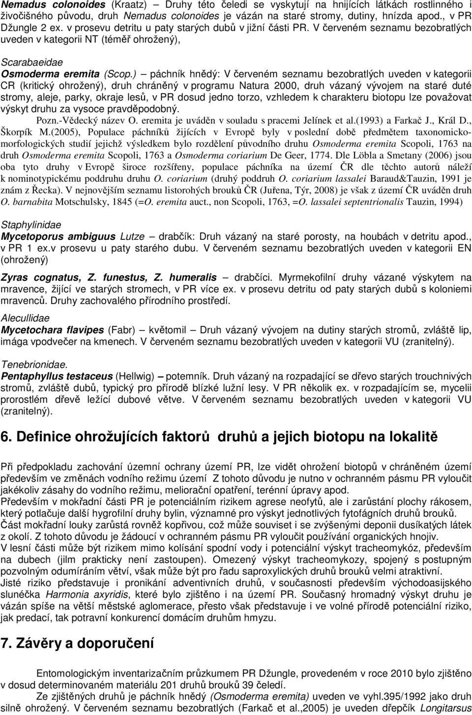 ) páchník hnědý: V červeném seznamu bezobratlých uveden v kategorii CR (kritický ohrožený), druh chráněný v programu Natura 2000, druh vázaný vývojem na staré duté stromy, aleje, parky, okraje lesů,