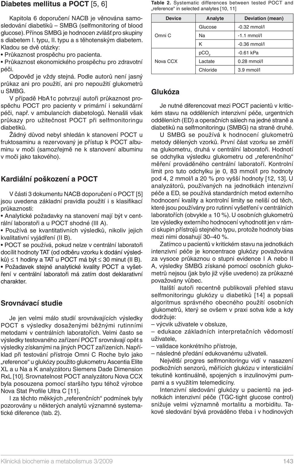 Podle autorů není jasný průkaz ani pro použití, ani pro nepoužití glukometrů u SMBG. V případě HbA1c potvrzují autoři průkaznost prospěchu POCT pro pacienty v primární i sekundární péči, např.