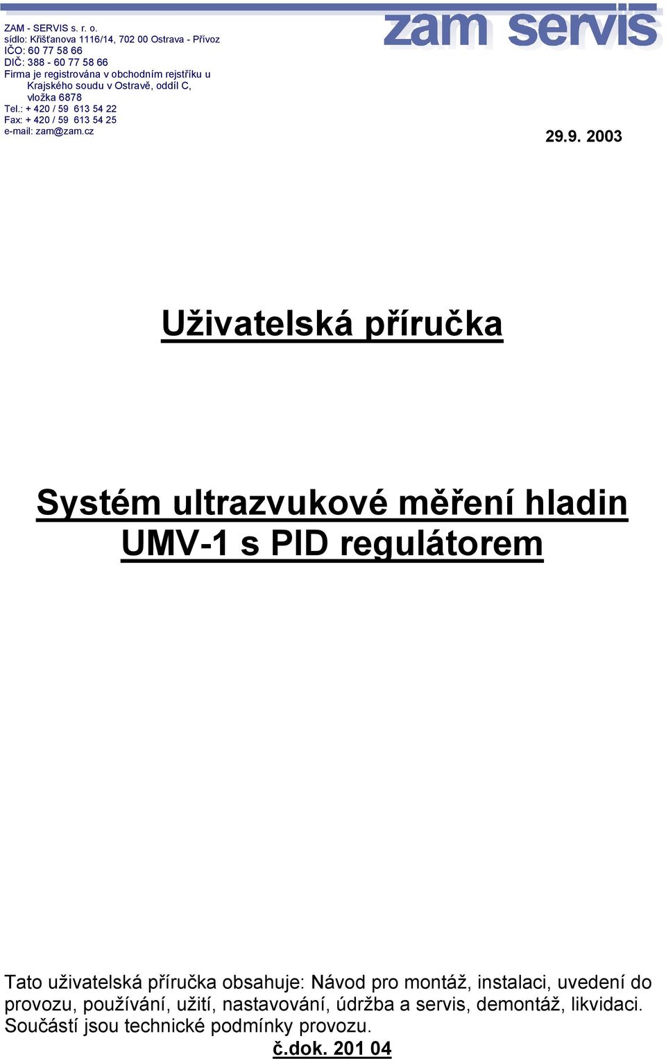 Krajského soudu v Ostravě, oddíl C, vložka 6878 Tel.: + 420 / 59 