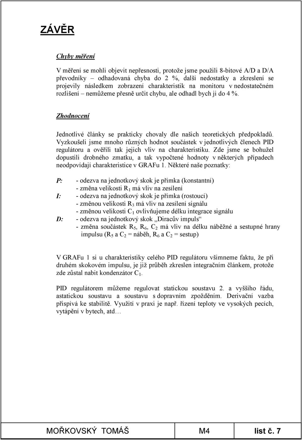 Vyzkoušeli jsme mnoho různých hodnot součástek v jednotlivých členech PID regulátoru a ověřili tak jejich vliv na charakteristiku.