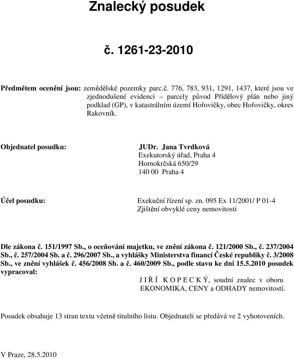 095 Ex 11/2001/ P 01-4 Zjištění obvyklé ceny nemovitosti Dle zákona č. 151/1997 Sb., o oceňování majetku, ve znění zákona č. 121/2000 Sb., č. 237/2004 Sb., č. 257/2004 Sb. a č. 296/2007 Sb.