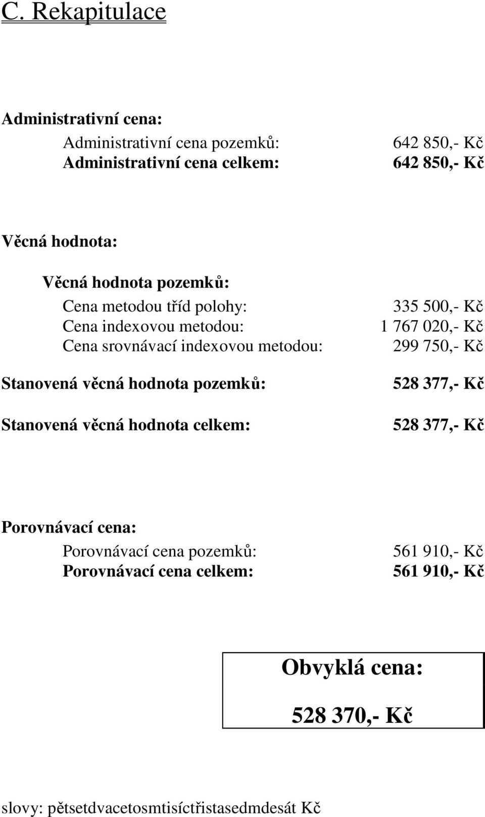 hodnota pozemků: Stanovená věcná hodnota celkem: 335 500,- Kč 1 767 020,- Kč 299 750,- Kč 528 377,- Kč 528 377,- Kč Porovnávací cena: