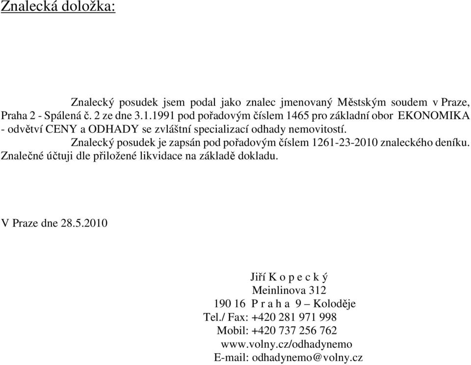 Znalecký posudek je zapsán pod pořadovým číslem 1261-23-2010 znaleckého deníku. Znalečné účtuji dle přiložené likvidace na základě dokladu.