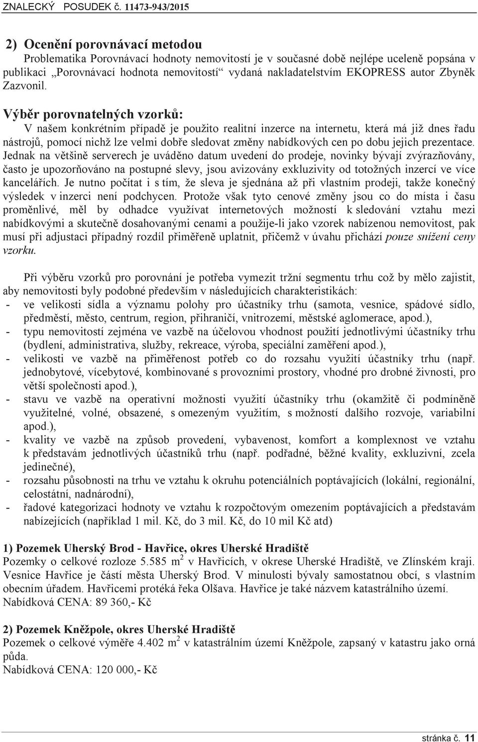 Výběr porovnatelných vzorků: V našem konkrétním případě je použito realitní inzerce na internetu, která má již dnes řadu nástrojů, pomocí nichž lze velmi dobře sledovat změny nabídkových cen po dobu