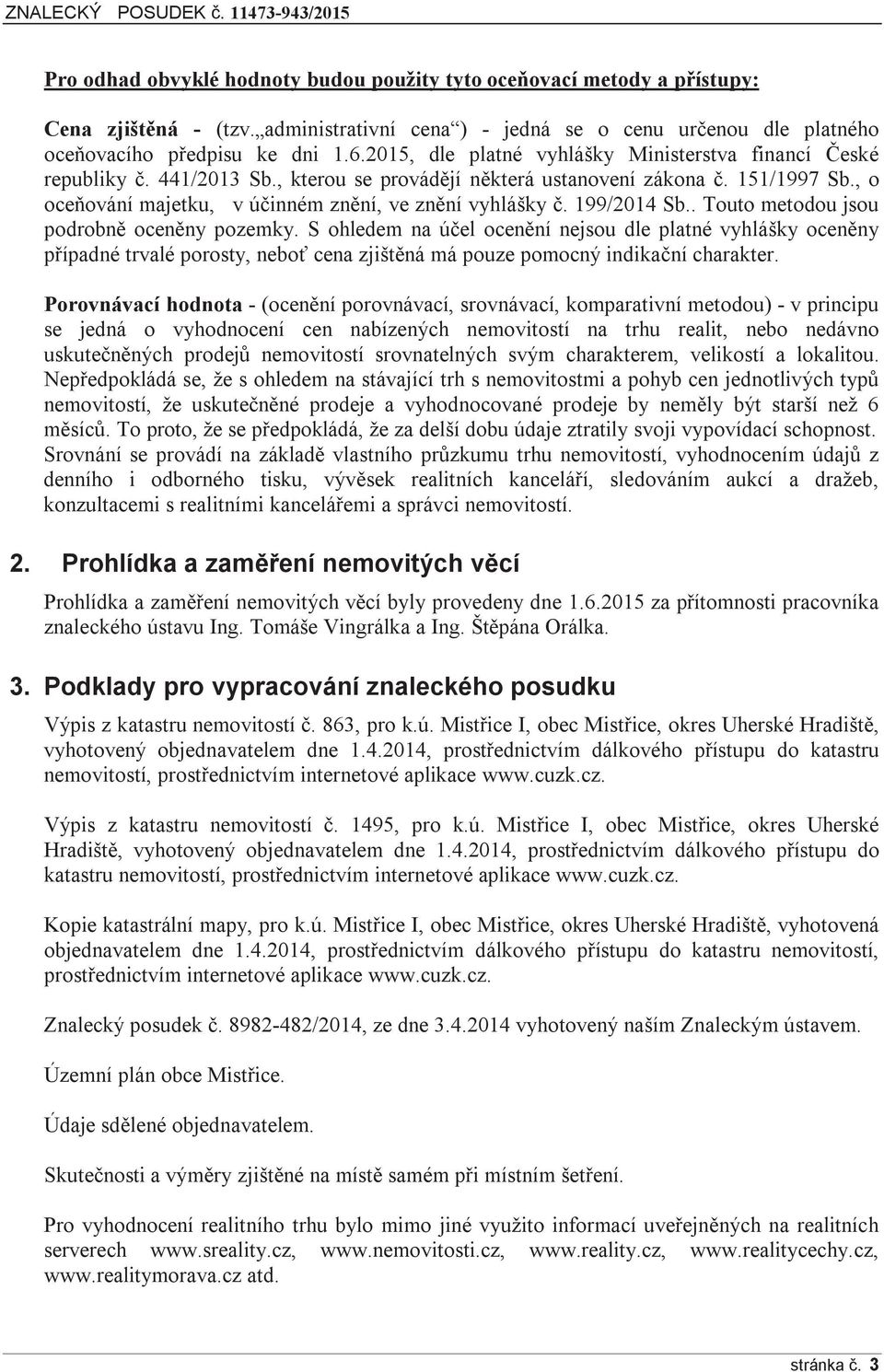 , o oceňování majetku, v účinném znění, ve znění vyhlášky č. 199/2014 Sb.. Touto metodou jsou podrobně oceněny pozemky.