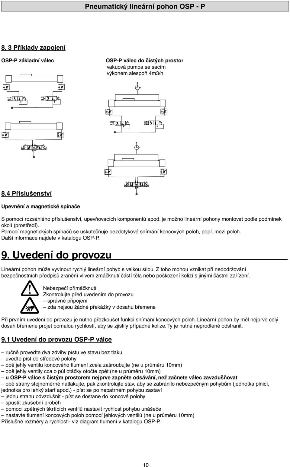 Pomocí magnetických spínačů se uskutečňuje bezdotykové snímání koncových poloh, popř. mezi poloh. Další informace najdete v katalogu OSPP. 9.