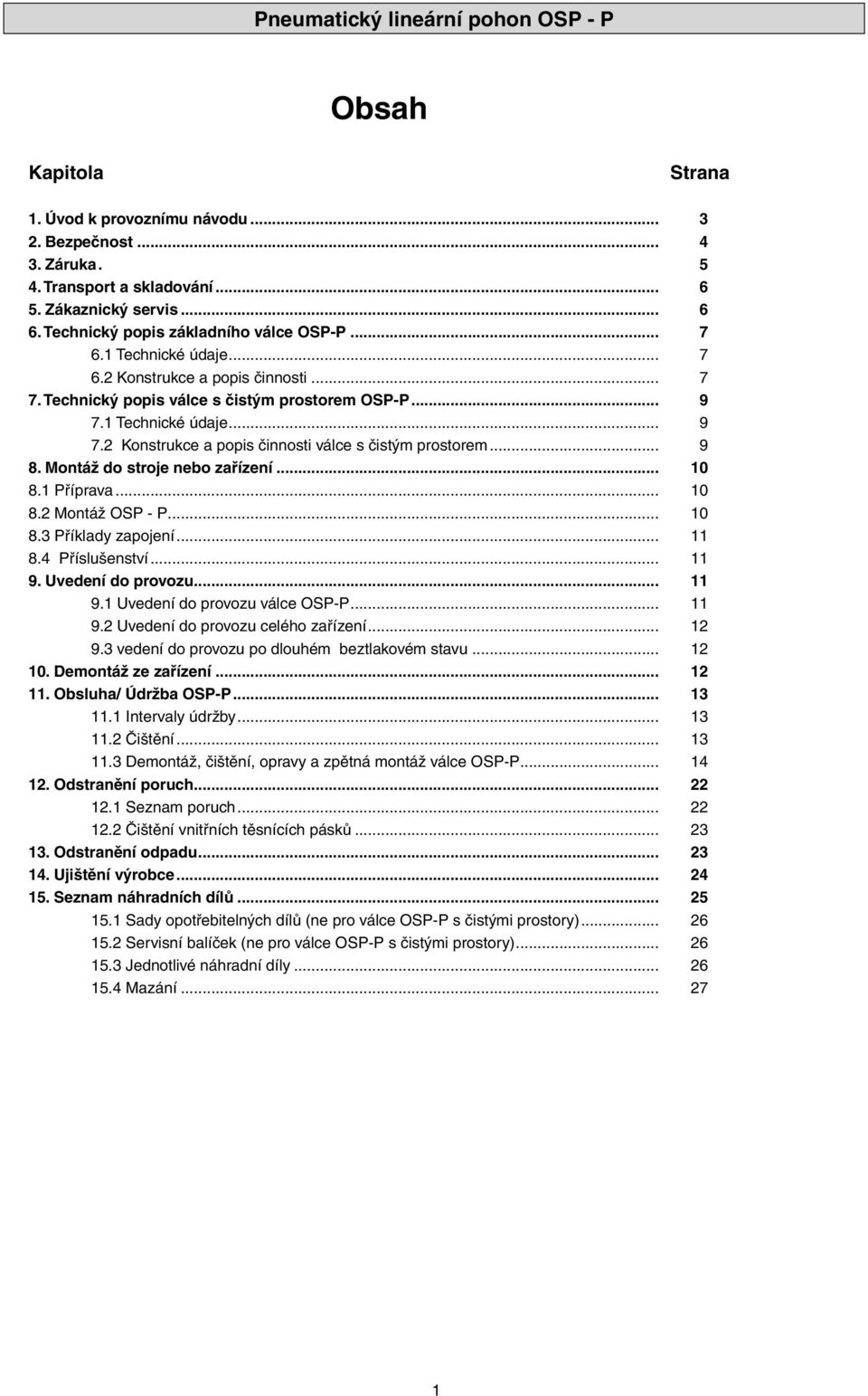 1 Technické údaje... 9 7.2 Konstrukce a popis činnosti válce s čistým prostorem... 9 8. Montáž do stroje nebo zařízení... 10 8.1 Příprava... 10 8.2 Montáž OSP P... 10 8.3 Příklady zapojení... 11 8.