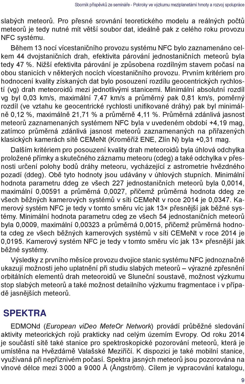 Nižší efektivita párování je způsobena rozdílným stavem počasí na obou stanicích v některých nocích vícestaničního provozu.