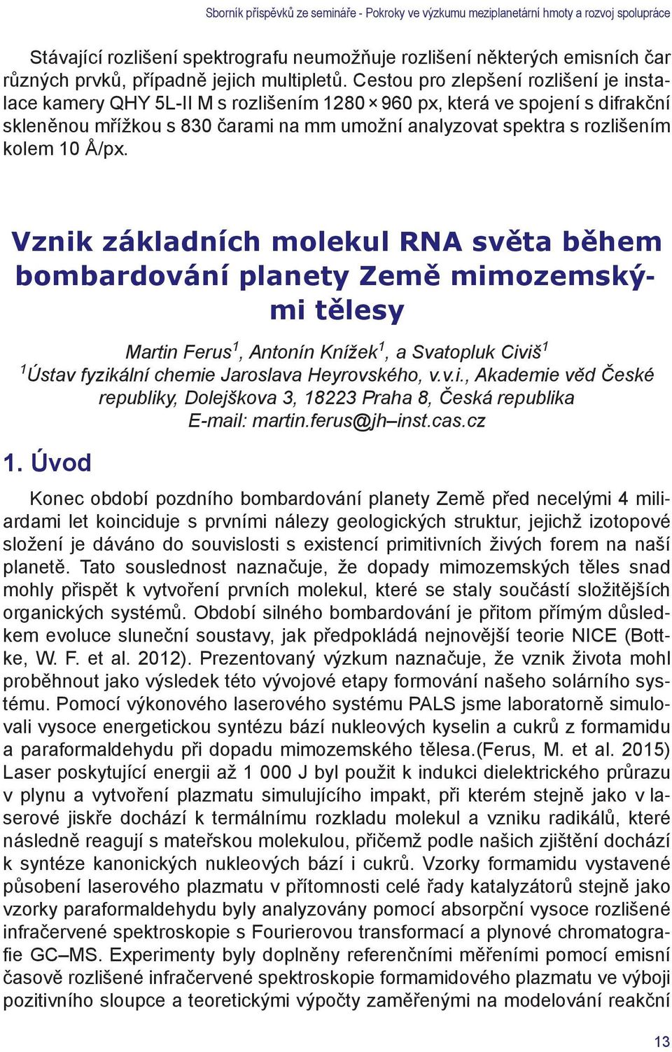 10 Å/px. Vznik základních molekul RNA světa během bombardování planety Země mimozemskými tělesy Martin Ferus 1, Antonín Knížek 1, a Svatopluk Civiš 1 1 Ústav fyzikální chemie Jaroslava Heyrovského, v.
