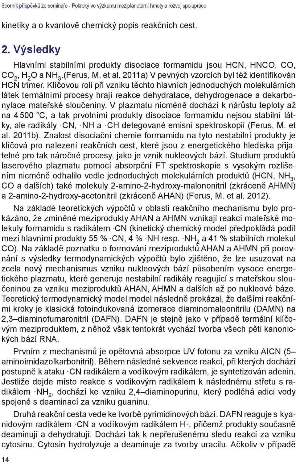 Klíčovou roli při vzniku těchto hlavních jednoduchých molekulárních látek termálními procesy hrají reakce dehydratace, dehydrogenace a dekarbonylace mateřské sloučeniny.