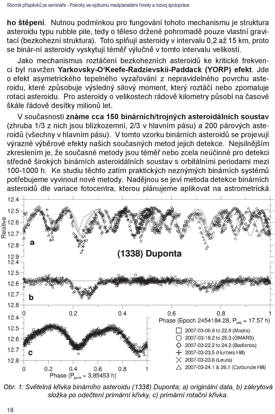 Jako mechanismus roztáčení bezkohezních asteroidů ke kritické frekvenci byl navržen Yarkovsky-O Keefe-Radzievskii-Paddack (YORP) efekt.