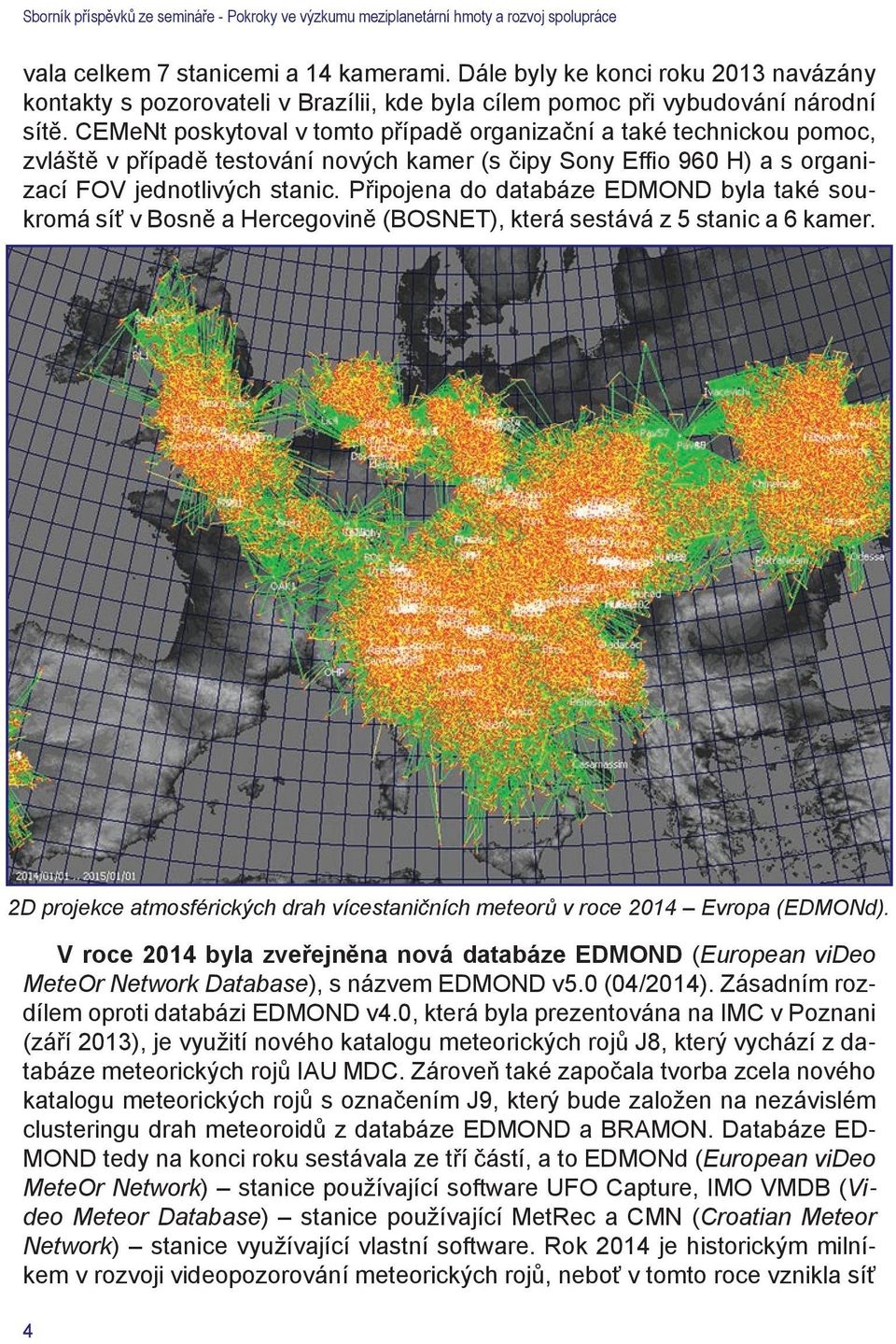 Připojena do databáze EDMOND byla také soukromá síť v Bosně a Hercegovině (BOSNET), která sestává z 5 stanic a 6 kamer.