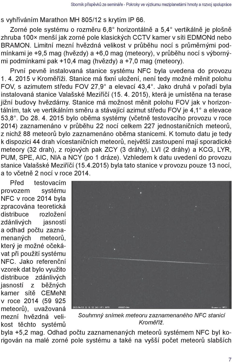 Limitní mezní hvězdná velikost v průběhu nocí s průměrnými podmínkami je +9,5 mag (hvězdy) a +6,0 mag (meteory), v průběhu nocí s výbornými podmínkami pak +10,4 mag (hvězdy) a +7,0 mag (meteory).