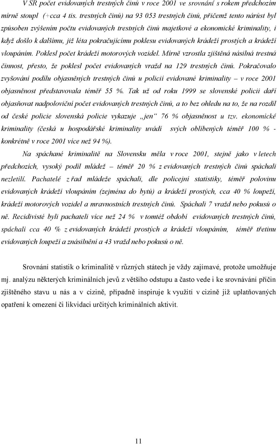 pokračujícímu poklesu evidovaných krádeží prostých a krádeží vloupáním. Poklesl počet krádeží motorových vozidel.