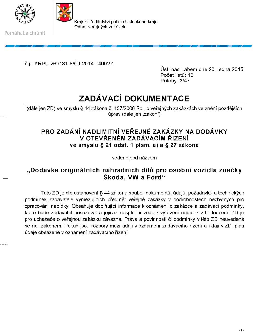 , o veřejných zakázkách ve znění pozdějších úprav (dále jen zákon ) PRO ZADÁNÍ NADLIMITNÍ VEŘEJNÉ ZAKÁZKY NA DODÁVKY V OTEVŘENÉM ZADÁVACÍM ŘÍZENÍ ve smyslu 21 odst. 1 písm.